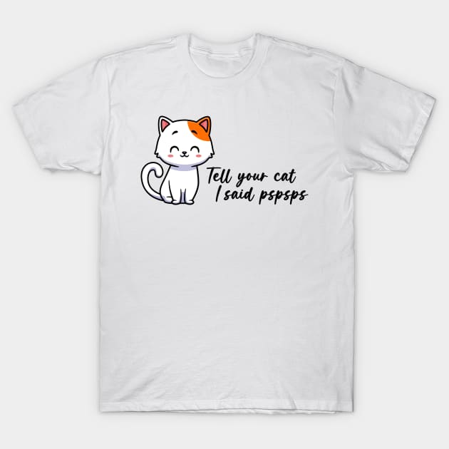 Tell your cat I said pspsps T-Shirt by Zakzouk-store